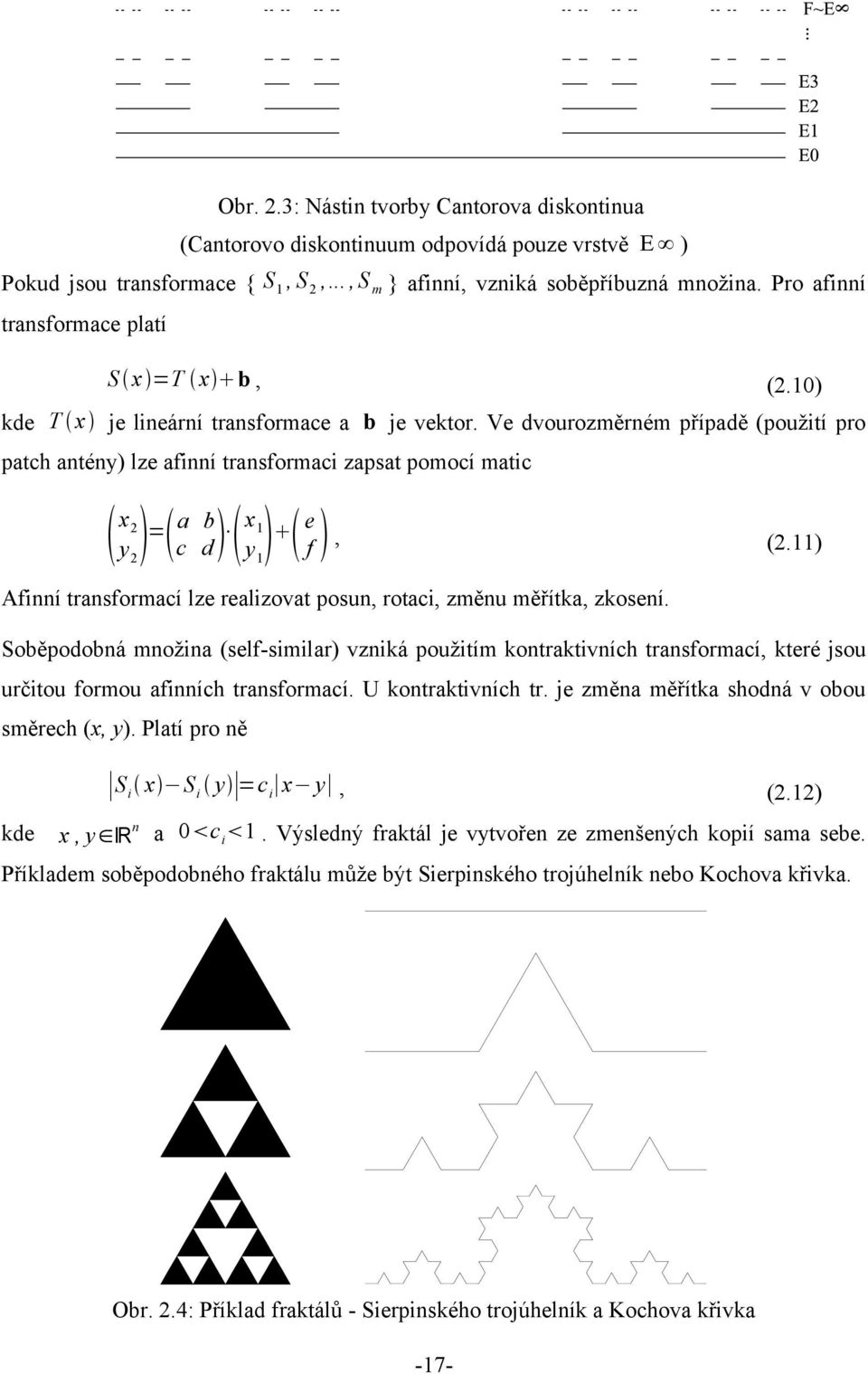 Ve dvourozměrném případě (použití pro patch antény) lze afinní transformaci zapsat pomocí matic x = a b x e c d y f, y (.) Afinní transformací lze realizovat posun, rotaci, změnu měřítka, zkosení.