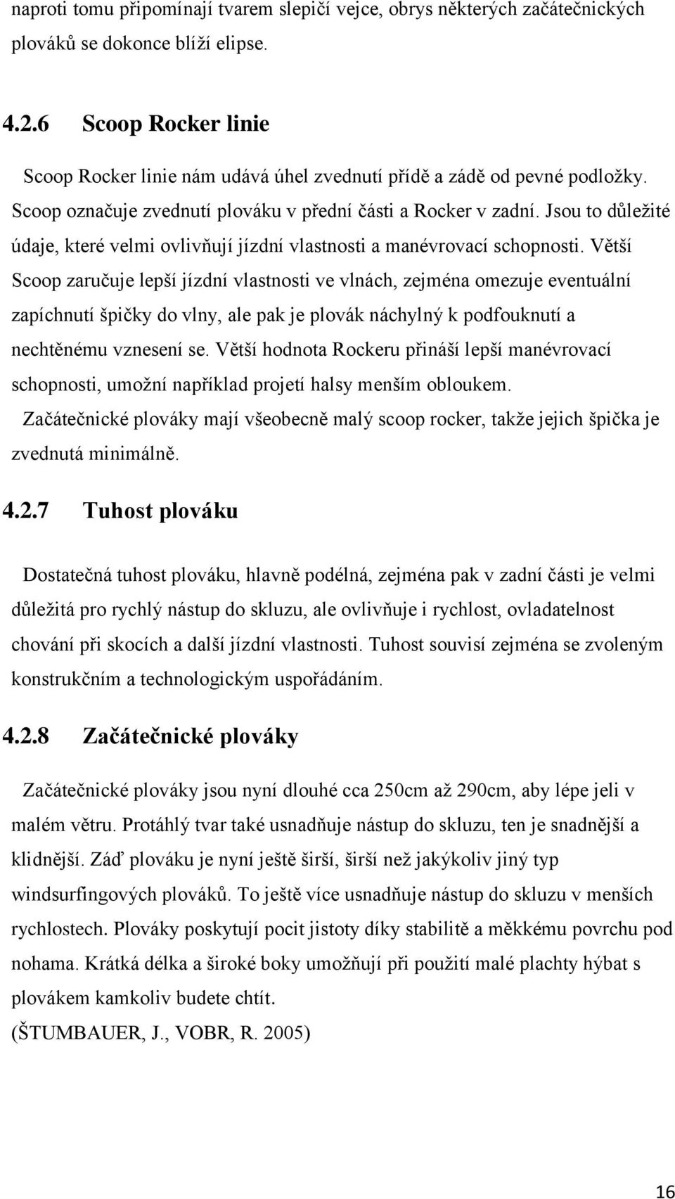 Jsou to důležité údaje, které velmi ovlivňují jízdní vlastnosti a manévrovací schopnosti.