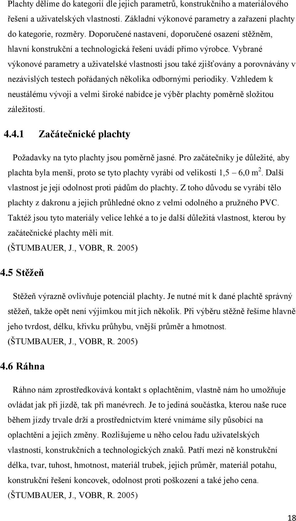 Vybrané výkonové parametry a uživatelské vlastnosti jsou také zjišťovány a porovnávány v nezávislých testech pořádaných několika odbornými periodiky.