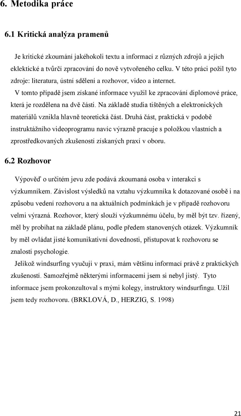 Na základě studia tištěných a elektronických materiálů vznikla hlavně teoretická část.