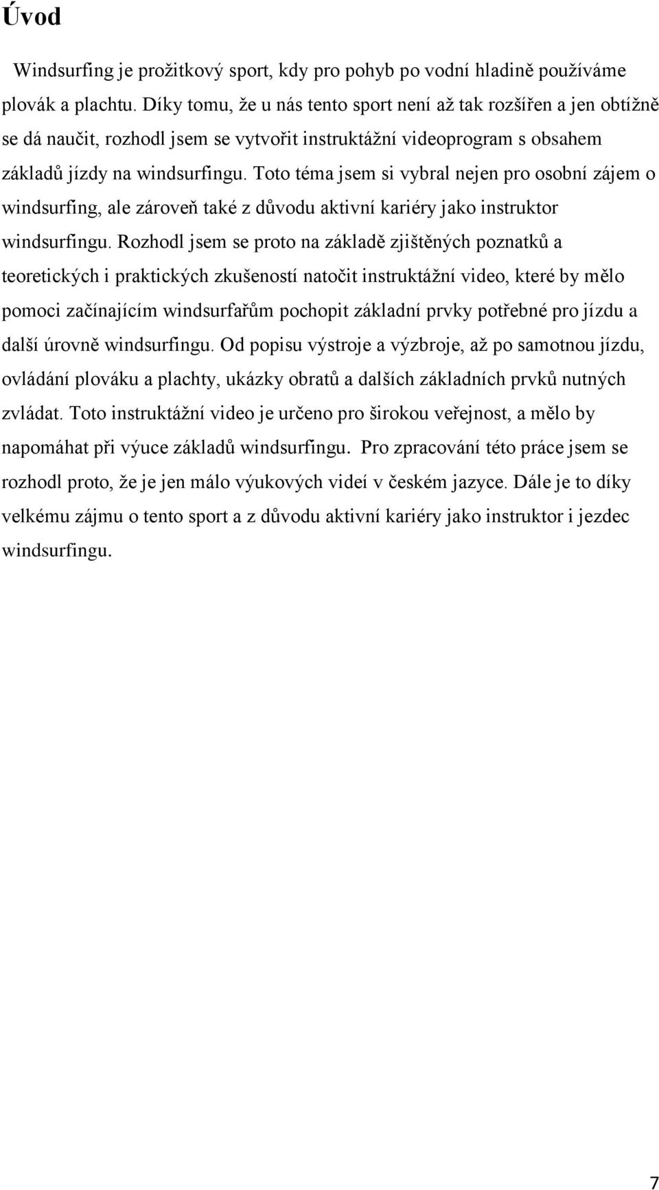 Toto téma jsem si vybral nejen pro osobní zájem o windsurfing, ale zároveň také z důvodu aktivní kariéry jako instruktor windsurfingu.
