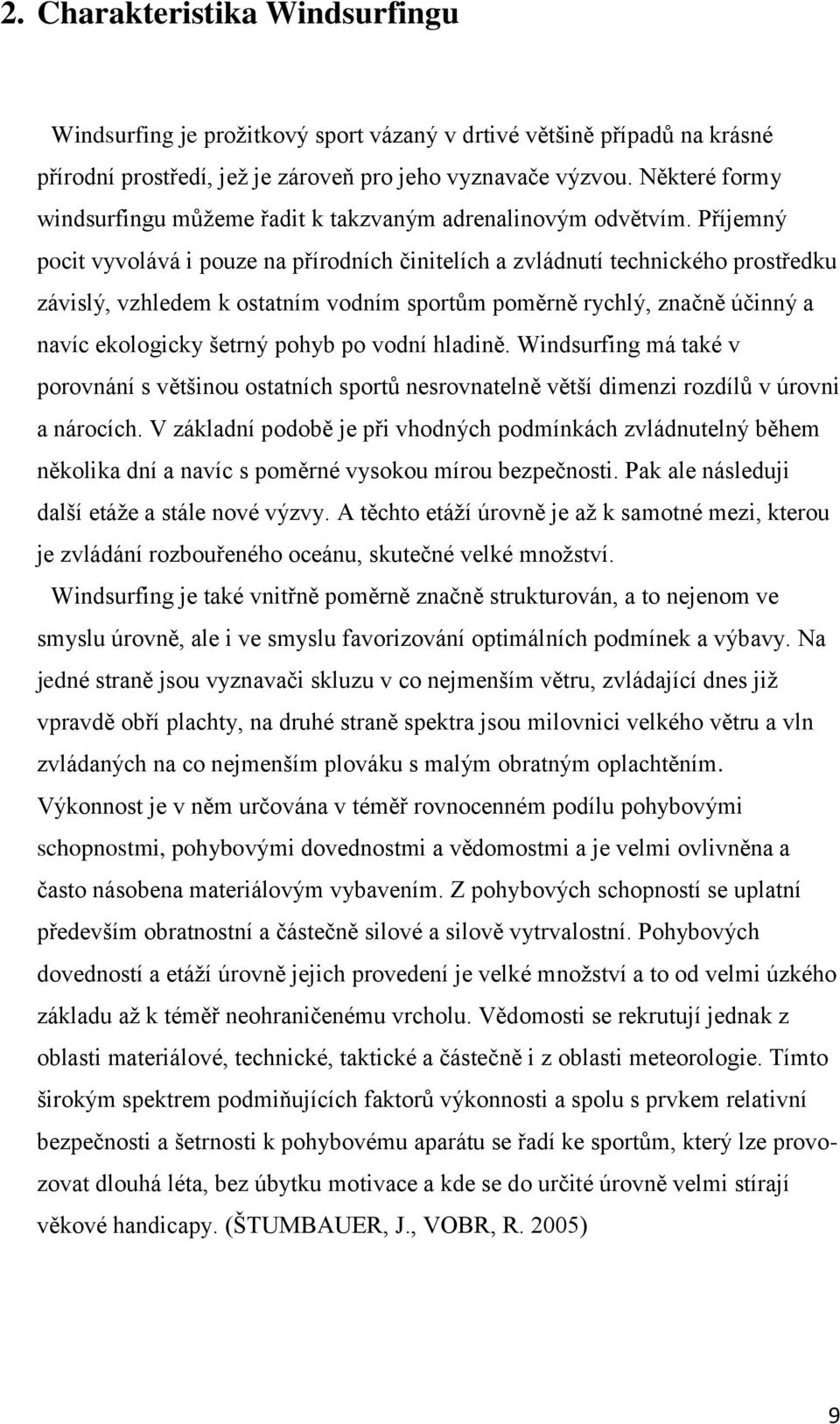 Příjemný pocit vyvolává i pouze na přírodních činitelích a zvládnutí technického prostředku závislý, vzhledem k ostatním vodním sportům poměrně rychlý, značně účinný a navíc ekologicky šetrný pohyb