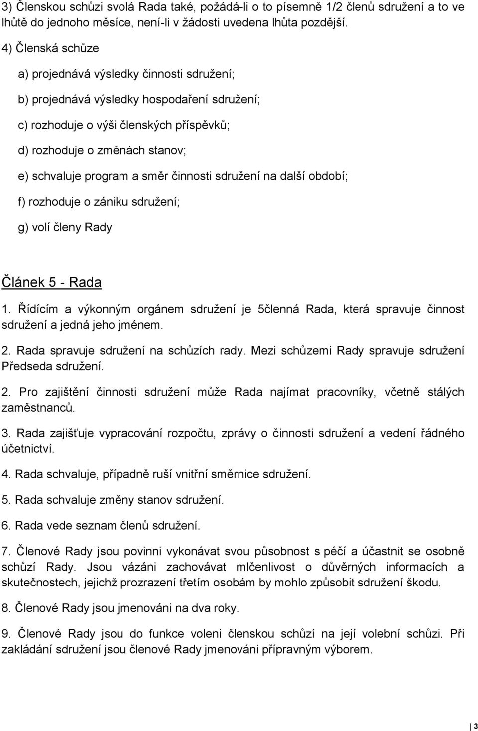 směr činnosti sdružení na další období; f) rozhoduje o zániku sdružení; g) volí členy Rady Článek 5 - Rada 1.