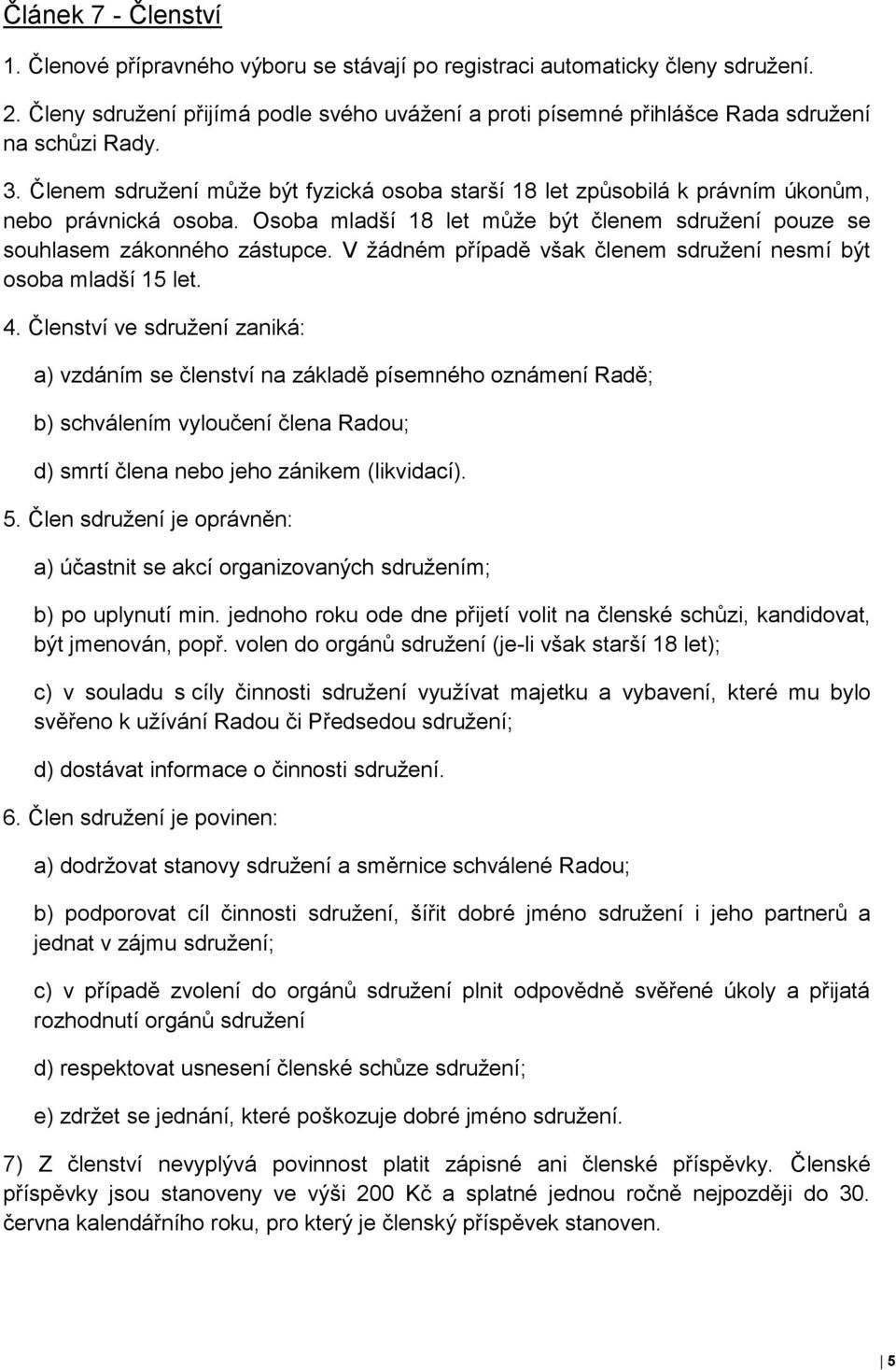 Členem sdružení může být fyzická osoba starší 18 let způsobilá k právním úkonům, nebo právnická osoba. Osoba mladší 18 let může být členem sdružení pouze se souhlasem zákonného zástupce.