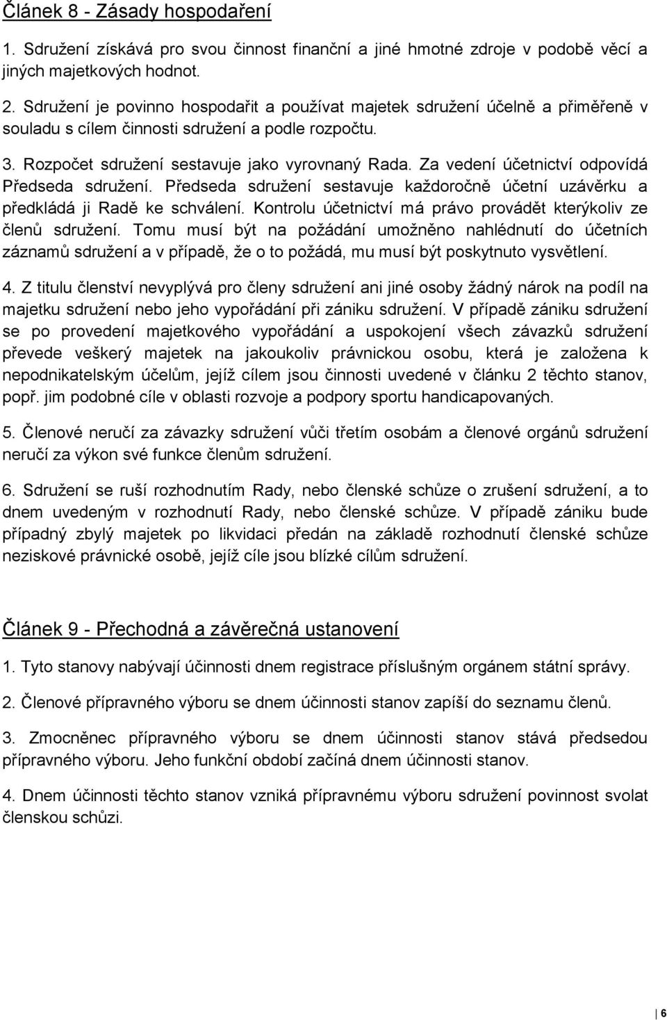 Za vedení účetnictví odpovídá Předseda sdružení. Předseda sdružení sestavuje každoročně účetní uzávěrku a předkládá ji Radě ke schválení.