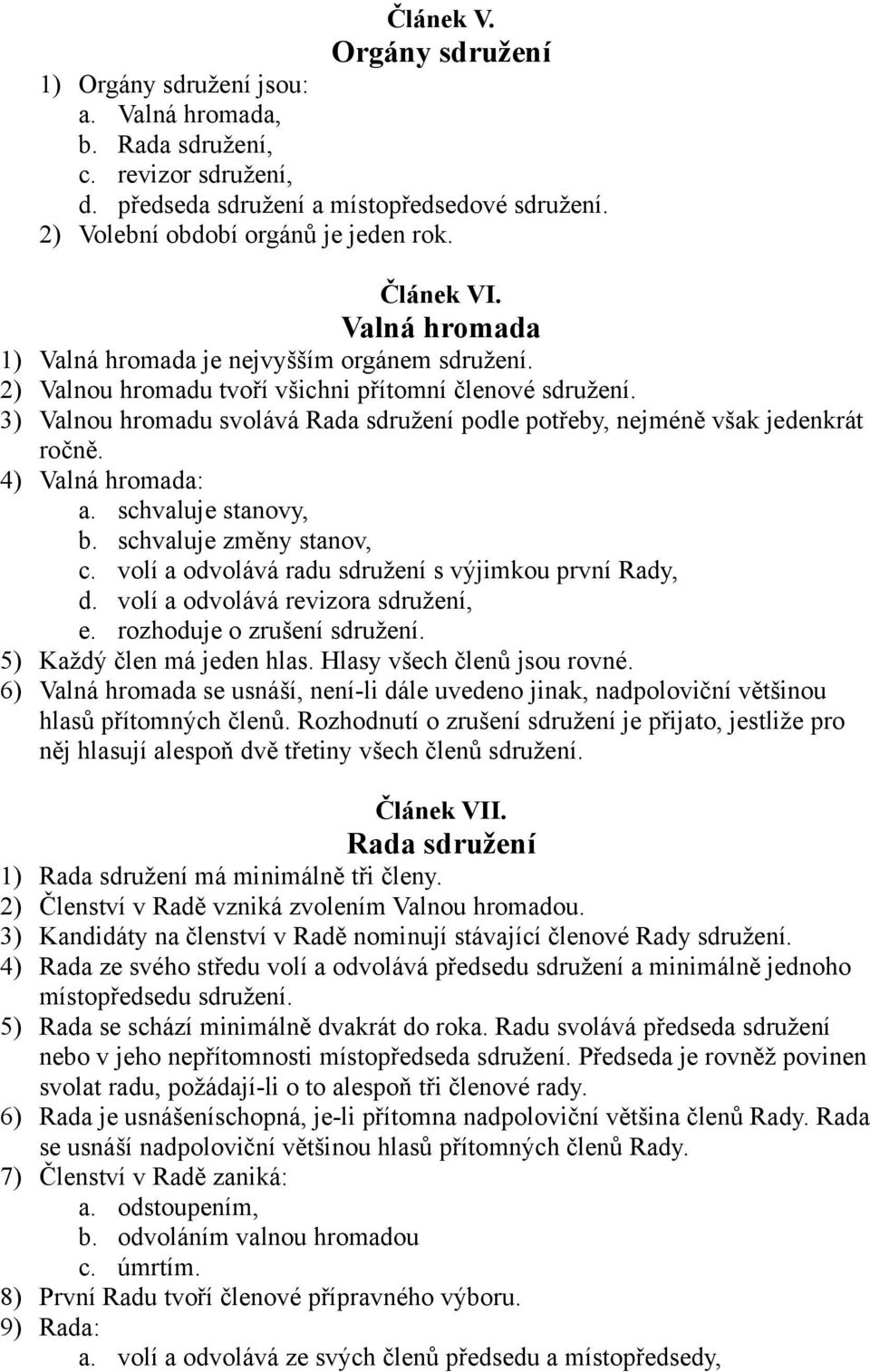 3) Valnou hromadu svolává Rada sdružení podle potřeby, nejméně však jedenkrát ročně. 4) Valná hromada: a. schvaluje stanovy, b. schvaluje změny stanov, c.