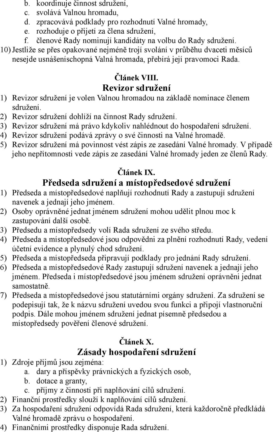 10) Jestliže se přes opakované nejméně trojí svolání v průběhu dvaceti měsíců nesejde usnášeníschopná Valná hromada, přebírá její pravomoci Rada. Článek VIII.