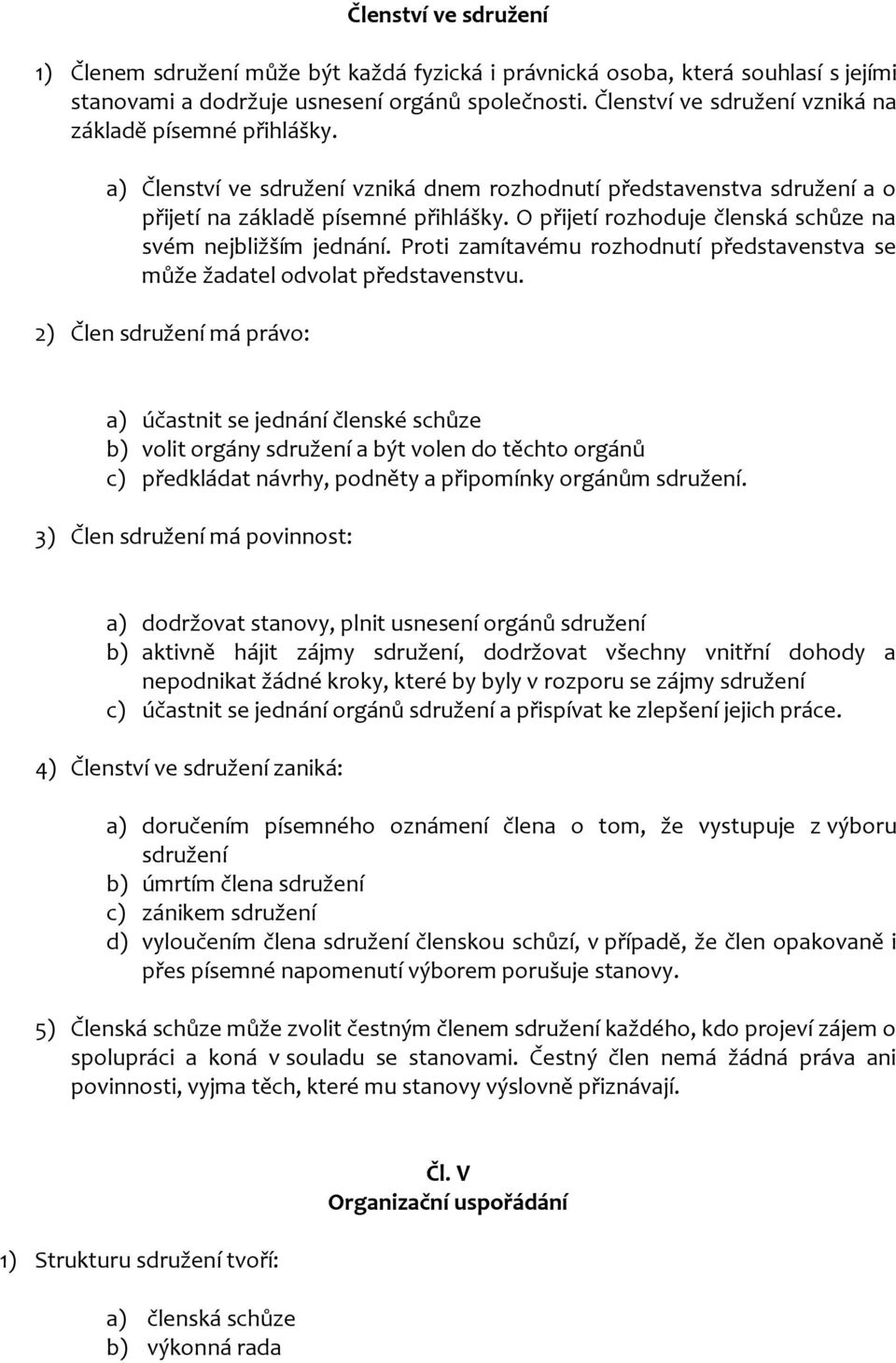 O přijetí rozhoduje členská schůze na svém nejbližším jednání. Proti zamítavému rozhodnutí představenstva se může žadatel odvolat představenstvu.