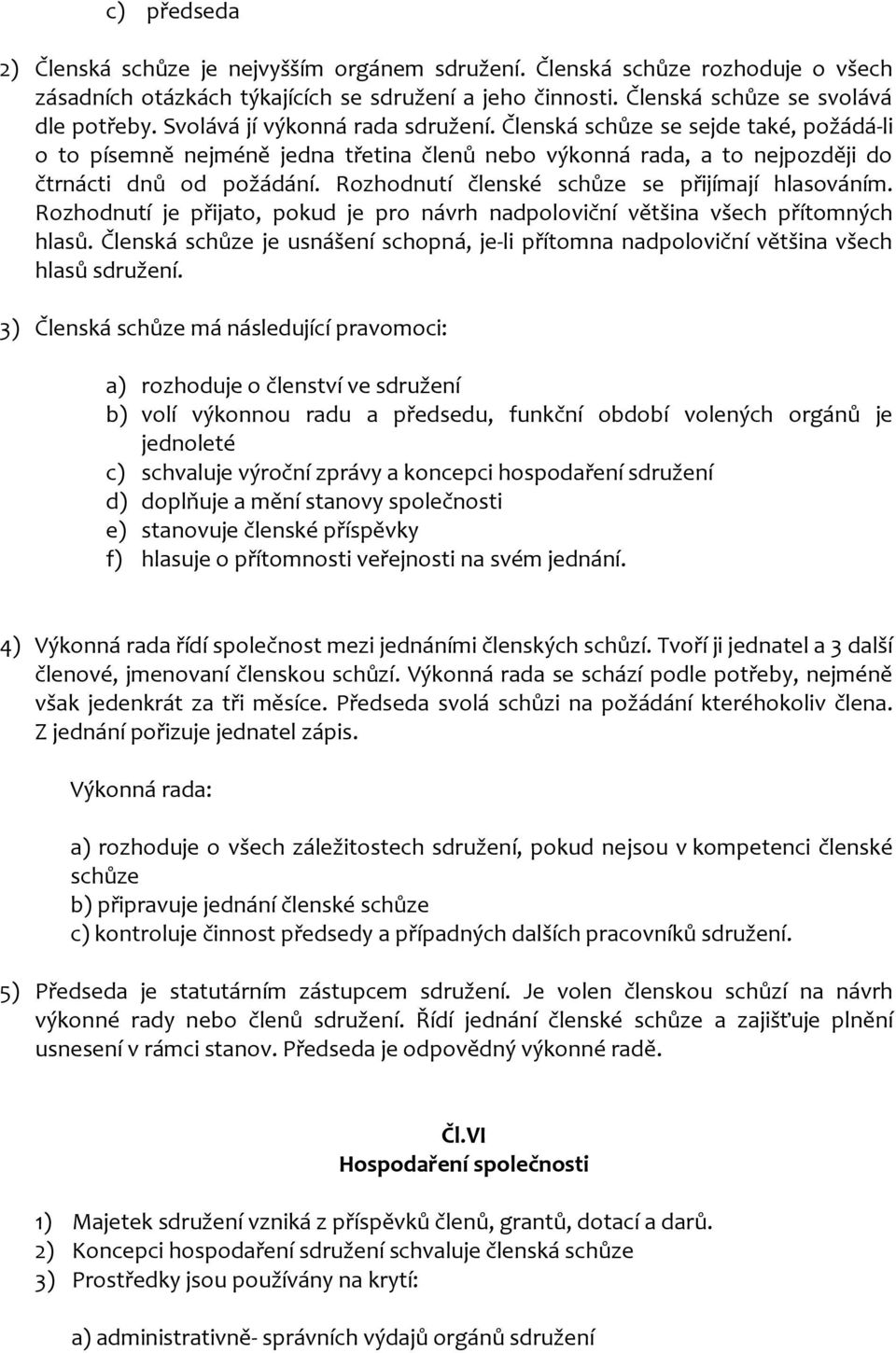 Rozhodnutí členské schůze se přijímají hlasováním. Rozhodnutí je přijato, pokud je pro návrh nadpoloviční většina všech přítomných hlasů.