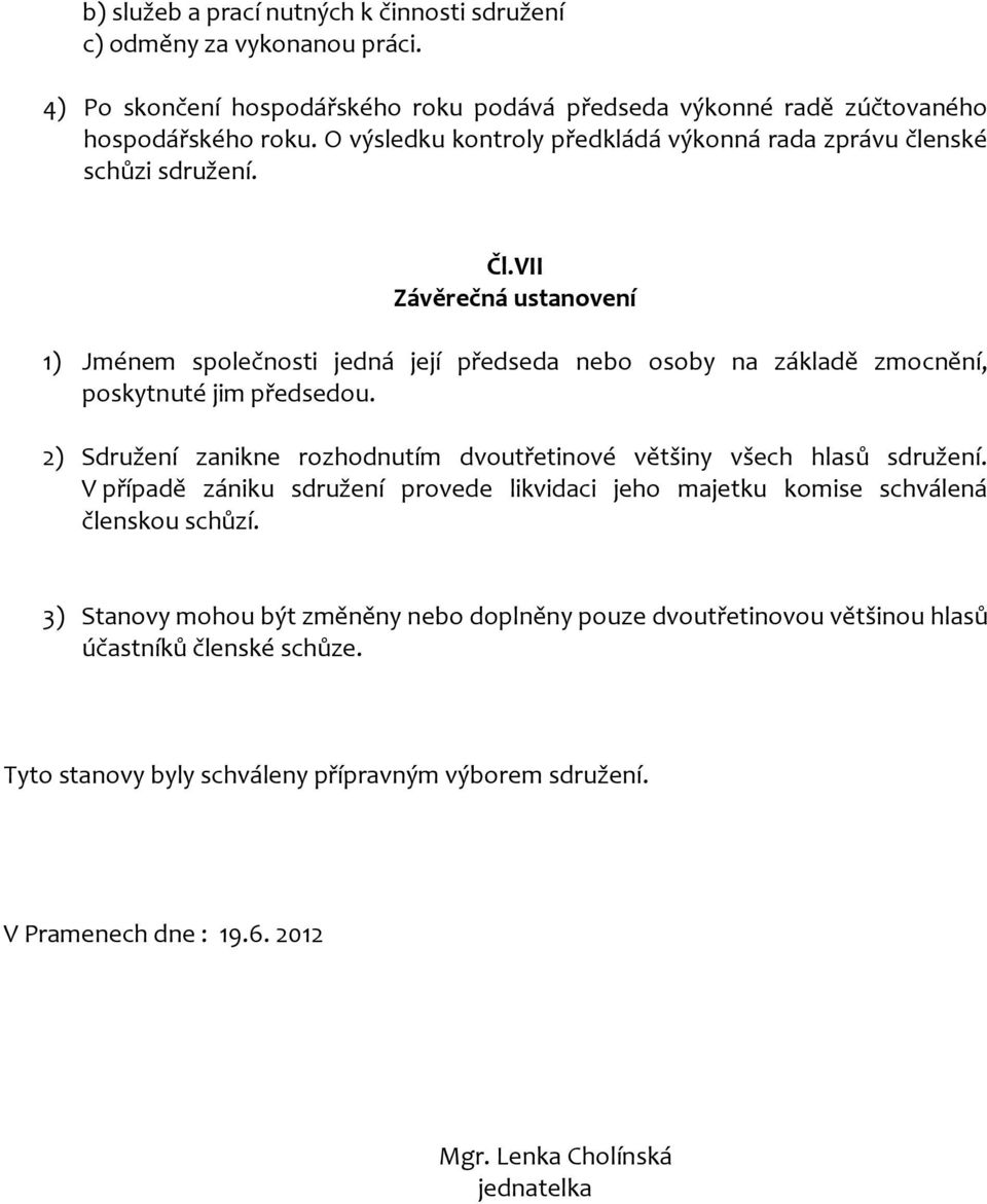 VII Závěrečná ustanovení 1) Jménem společnosti jedná její předseda nebo osoby na základě zmocnění, poskytnuté jim předsedou.