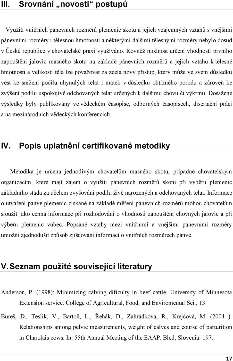 Rovněž možnost určení vhodnosti prvního zapouštění jalovic masného skotu na základě pánevních rozměrů a jejich vztahů k tělesné hmotnosti a velikosti těla lze považovat za zcela nový přístup, který