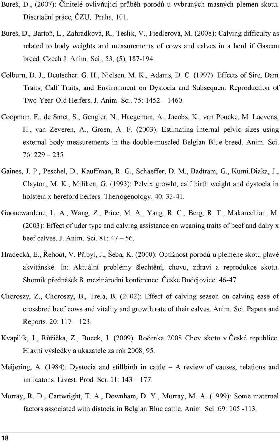 , Nielsen, M. K., Adams, D. C. (1997): Effects of Sire, Dam Traits, Calf Traits, and Environment on Dystocia and Subsequent Reproduction of Two-Year-Old Heifers. J. Anim. Sci. 75: 1452 1460.