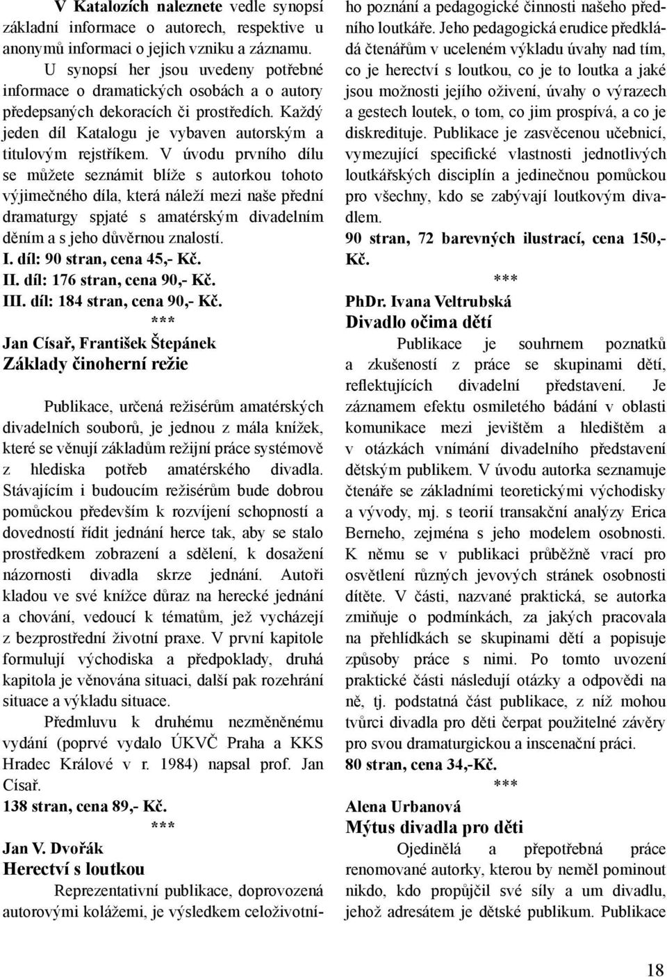 V úvodu prvního dílu se můžete seznámit blíže s autorkou tohoto výjimečného díla, která náleží mezi naše přední dramaturgy spjaté s amatérským divadelním děním a s jeho důvěrnou znalostí. I.