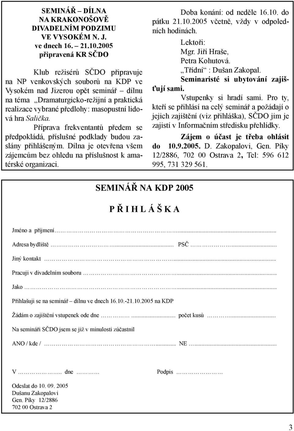 masopustní lidová hra Salička. Příprava frekventantů předem se předpokládá, příslušné podklady budou zaslány přihlášeným.