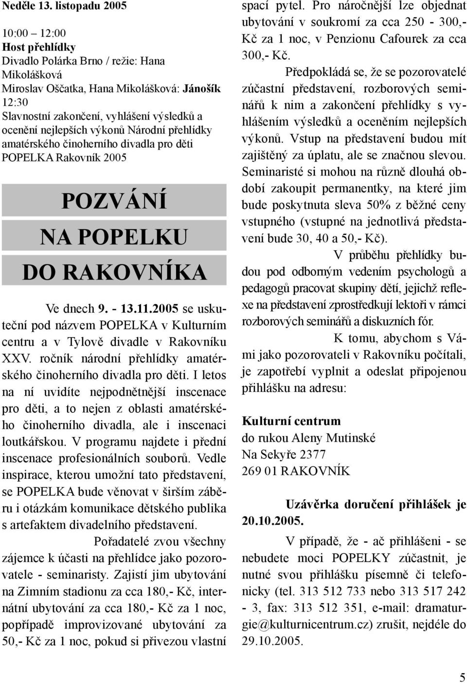 nejlepších výkonů Národní přehlídky amatérského činoherního divadla pro děti POPELKA Rakovník 2005 POZVÁNÍ NA POPELKU DO RAKOVNÍKA Ve dnech 9. - 13.11.