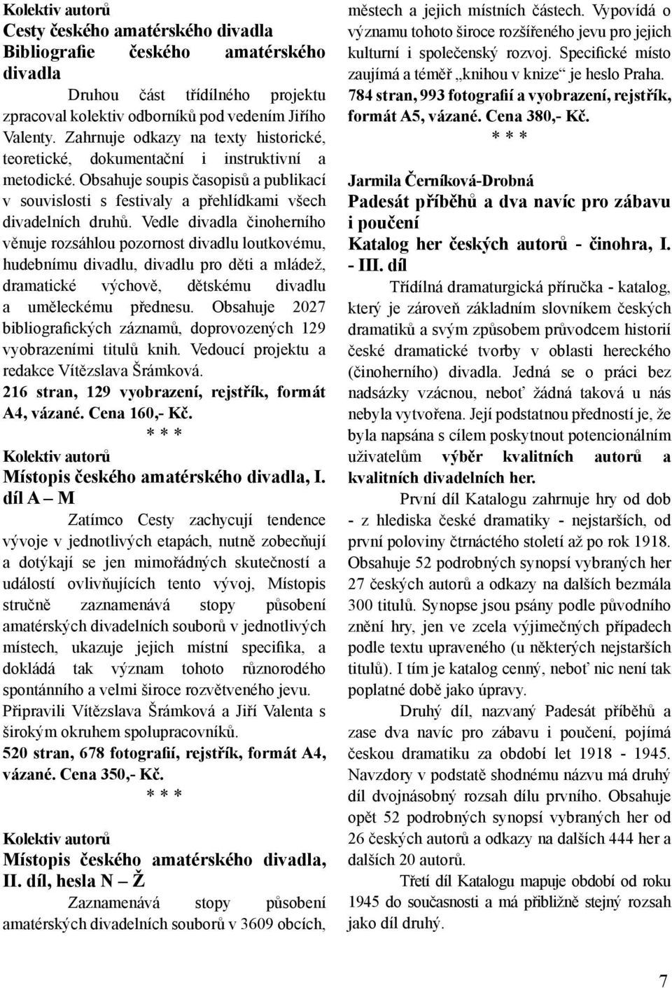 Vedle divadla činoherního věnuje rozsáhlou pozornost divadlu loutkovému, hudebnímu divadlu, divadlu pro děti a mládež, dramatické výchově, dětskému divadlu a uměleckému přednesu.