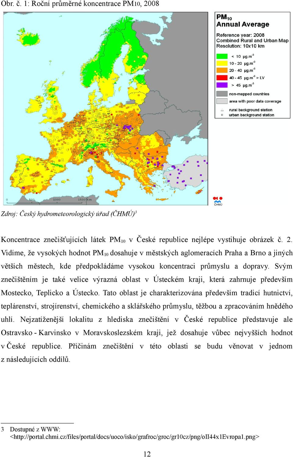 Vidíme, že vysokých hodnot PM10 dosahuje v městských aglomeracích Praha a Brno a jiných větších městech, kde předpokládáme vysokou koncentraci průmyslu a dopravy.