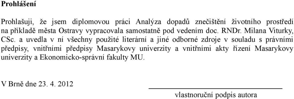 a uvedla v ní všechny použité literární a jiné odborné zdroje v souladu s právními předpisy, vnitřními předpisy