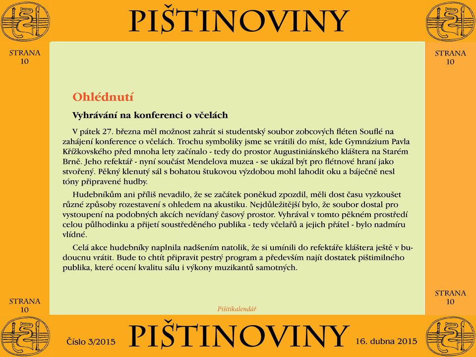 Jeho refektář - nyní součást Mendelova muzea - se ukázal být pro flétnové hraní jako stvořený. Pěkný klenutý sál s bohatou štukovou výzdobou mohl lahodit oku a báječně nesl tóny připravené hudby.