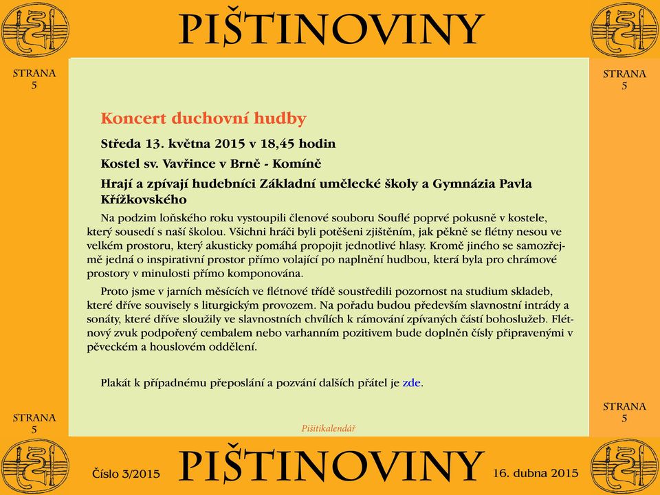 sousedí s naší školou. Všichni hráči byli potěšeni zjištěním, jak pěkně se flétny nesou ve velkém prostoru, který akusticky pomáhá propojit jednotlivé hlasy.