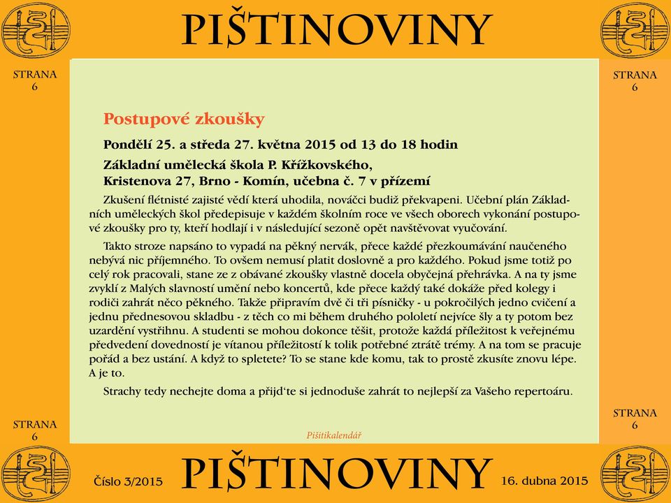 Učební plán Základních uměleckých škol předepisuje v každém školním roce ve všech oborech vykonání postupové zkoušky pro ty, kteří hodlají i v následující sezoně opět navštěvovat vyučování.