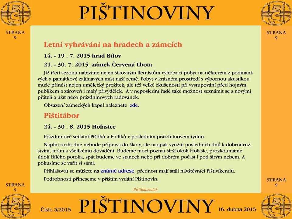 Pobyt v krásném prostředí s výbornou akustikou může přinést nejen umělecký prožitek, ale též velké zkušenosti při vystupování před hojným publikem a zároveň i malý přivýdělek.