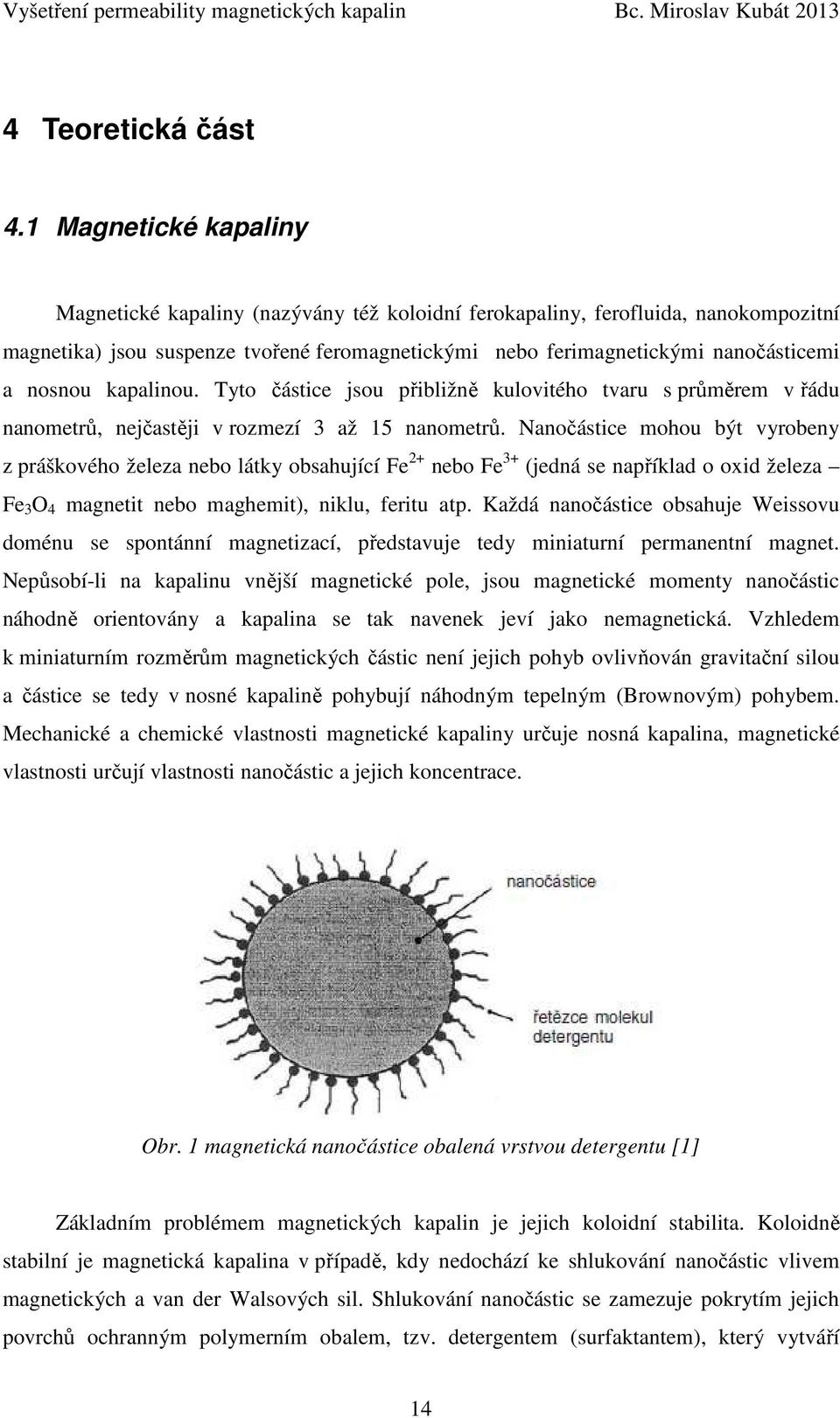 nosnou kapalinou. Tyto částice jsou přibližně kulovitého tvaru s průměrem v řádu nanometrů, nejčastěji v rozmezí 3 až 15 nanometrů.