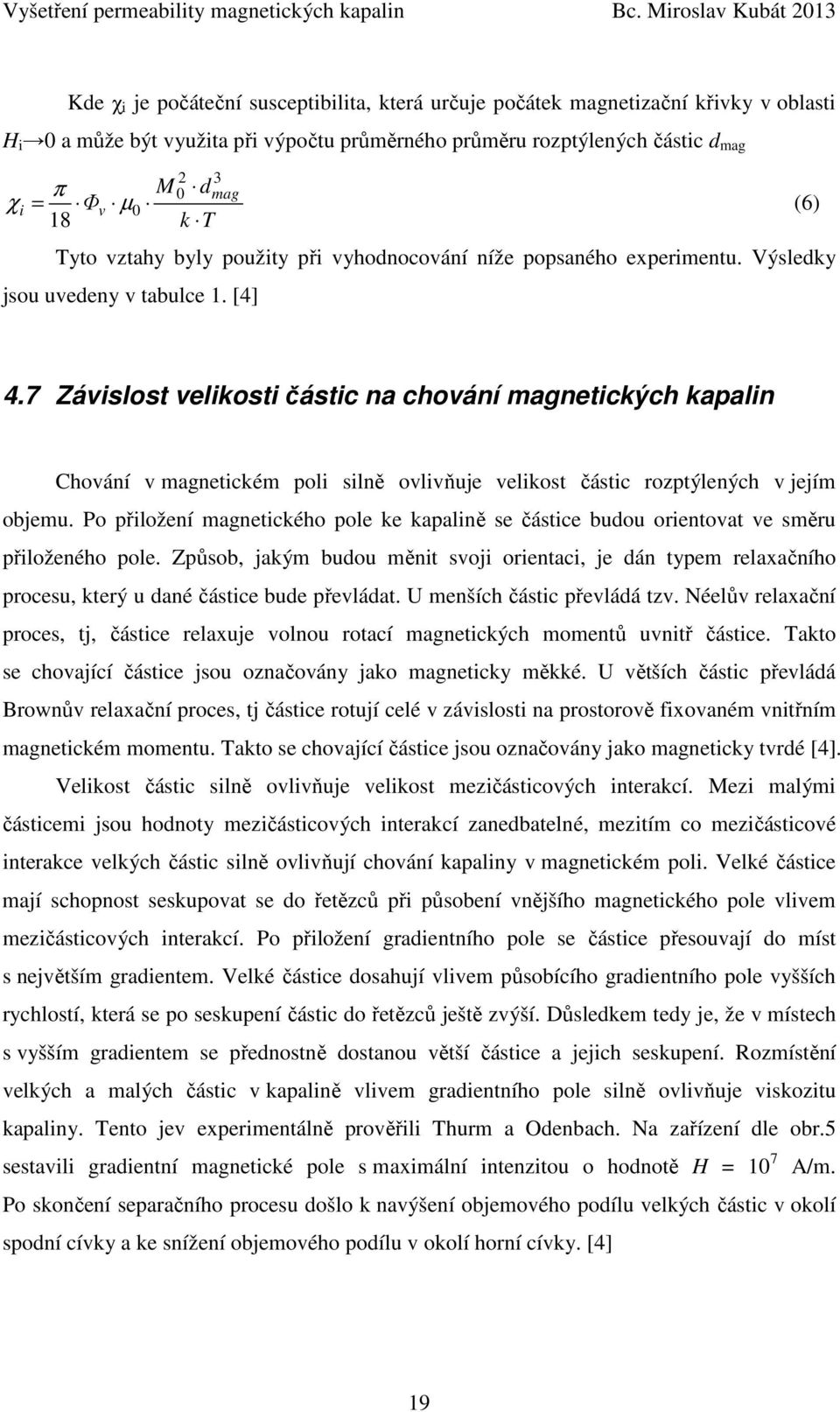 7 Závislost velikosti částic na chování magnetických kapalin Chování v magnetickém poli silně ovlivňuje velikost částic rozptýlených v jejím objemu.