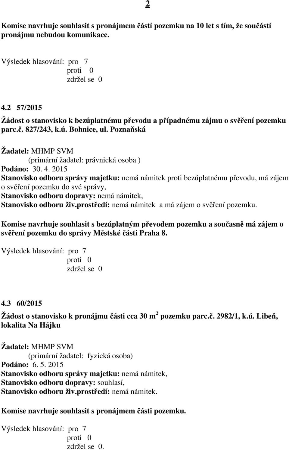 2015 Stanovisko odboru správy majetku: nemá námitek proti bezúplatnému převodu, má zájem o svěření pozemku do své správy, Stanovisko odboru dopravy: nemá námitek, Stanovisko odboru živ.