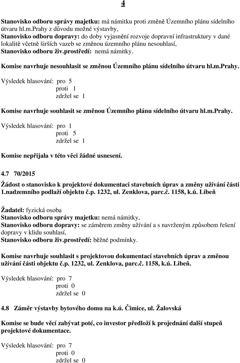 námitku proti změně Územního plánu sídelního útvaru hl.m.prahy z důvodu možné výstavby, Stanovisko odboru dopravy: do doby vyjasnění rozvoje dopravní infrastruktury v dané lokalitě včetně širších