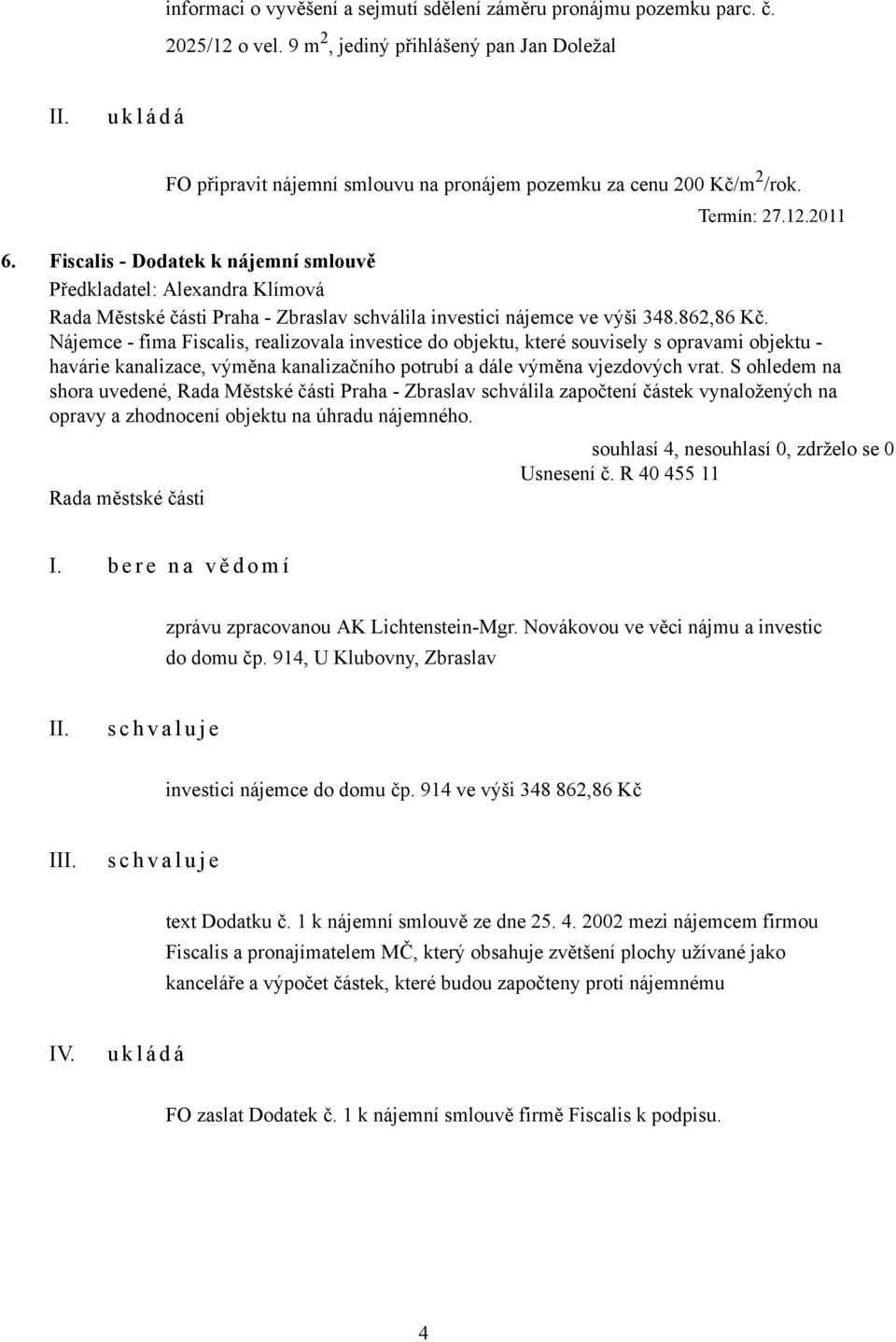 Fiscalis - Dodatek k nájemní smlouvě Rada Městské části Praha - Zbraslav schválila investici nájemce ve výši 348.862,86 Kč.