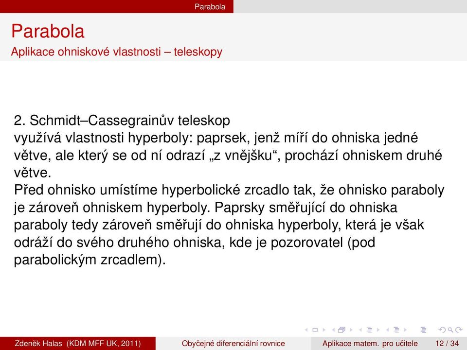 ohniskem druhé větve. Před ohnisko umístíme hyperbolické zrcadlo tak, že ohnisko paraboly je zároveň ohniskem hyperboly.