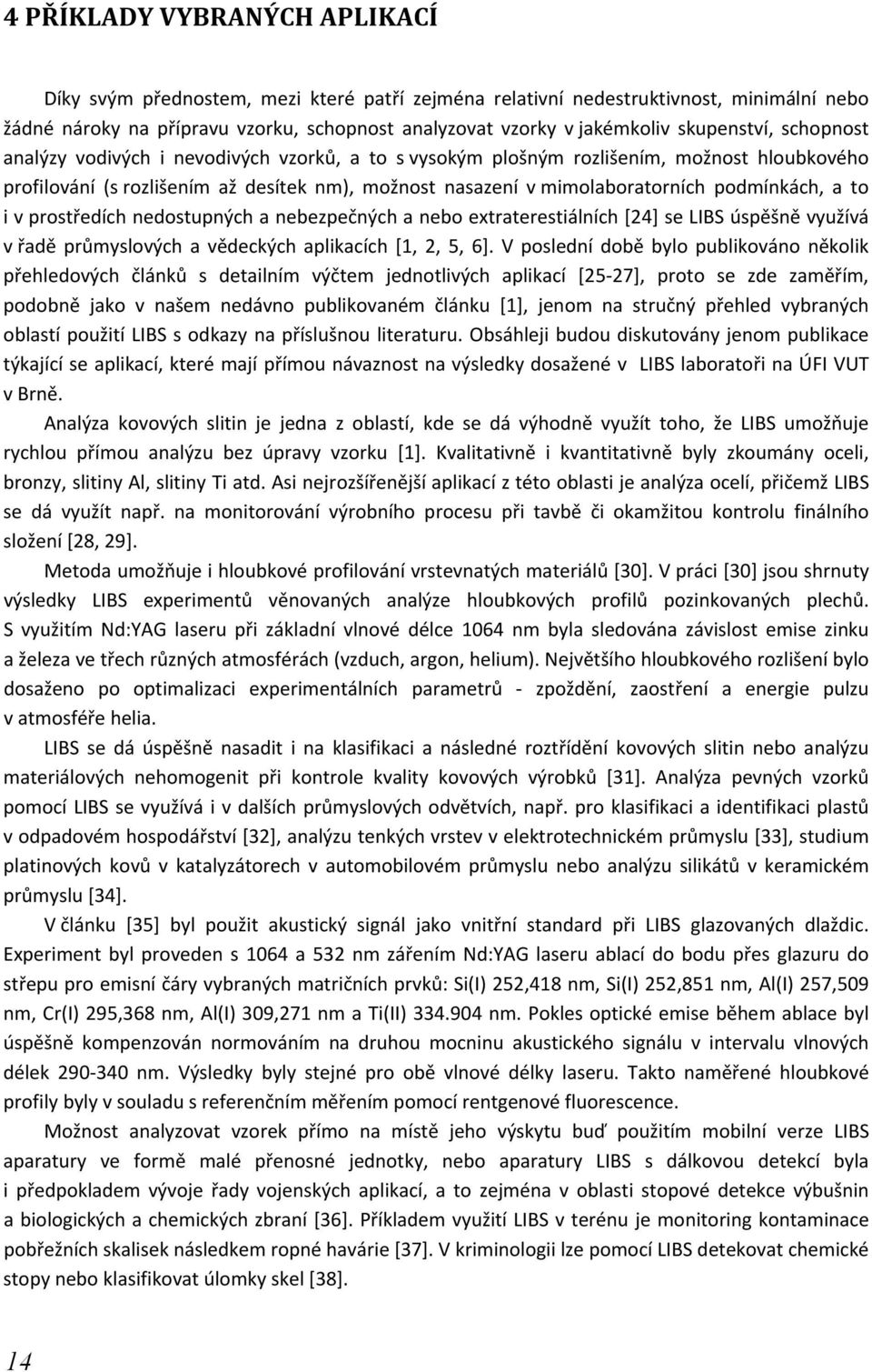 podmínkách, a to i v prostředích nedostupných a nebezpečných a nebo extraterestiálních [24] se LIBS úspěšně využívá v řadě průmyslových a vědeckých aplikacích [1, 2, 5, 6].