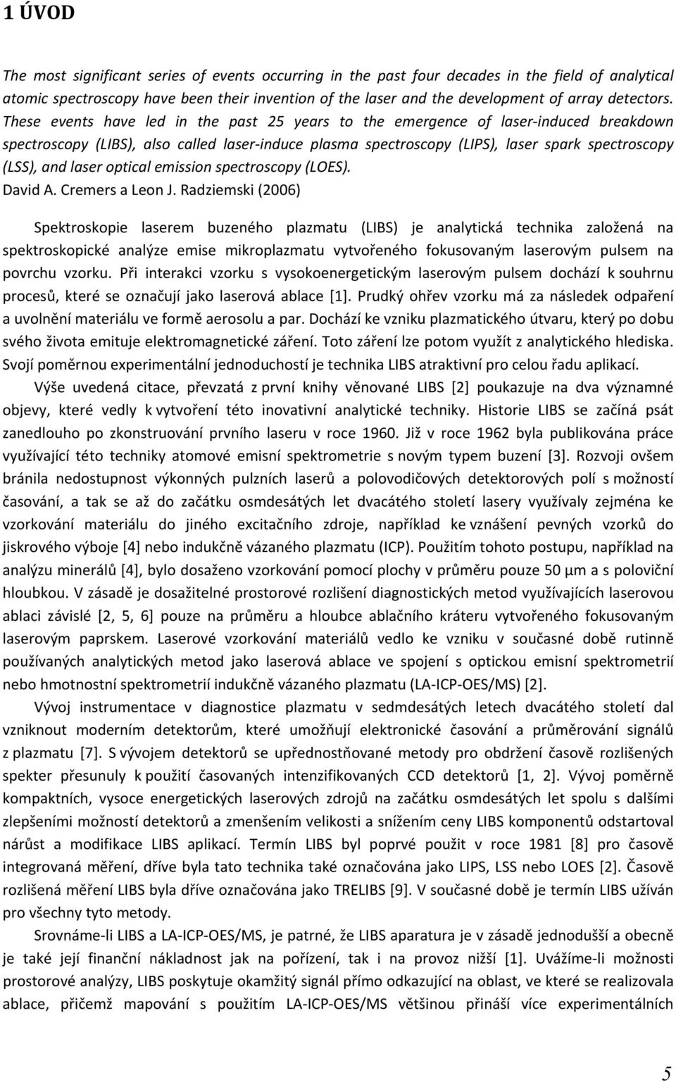 These events have led in the past 25 years to the emergence of laser induced breakdown spectroscopy (LIBS), also called laser induce plasma spectroscopy (LIPS), laser spark spectroscopy (LSS), and