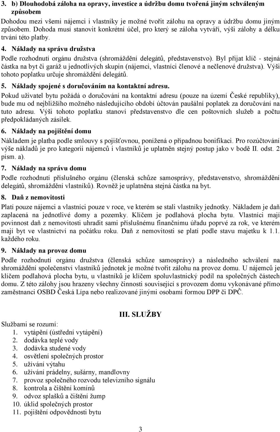 Náklady na správu družstva Podle rozhodnutí orgánu družstva (shromáždění delegátů, představenstvo).