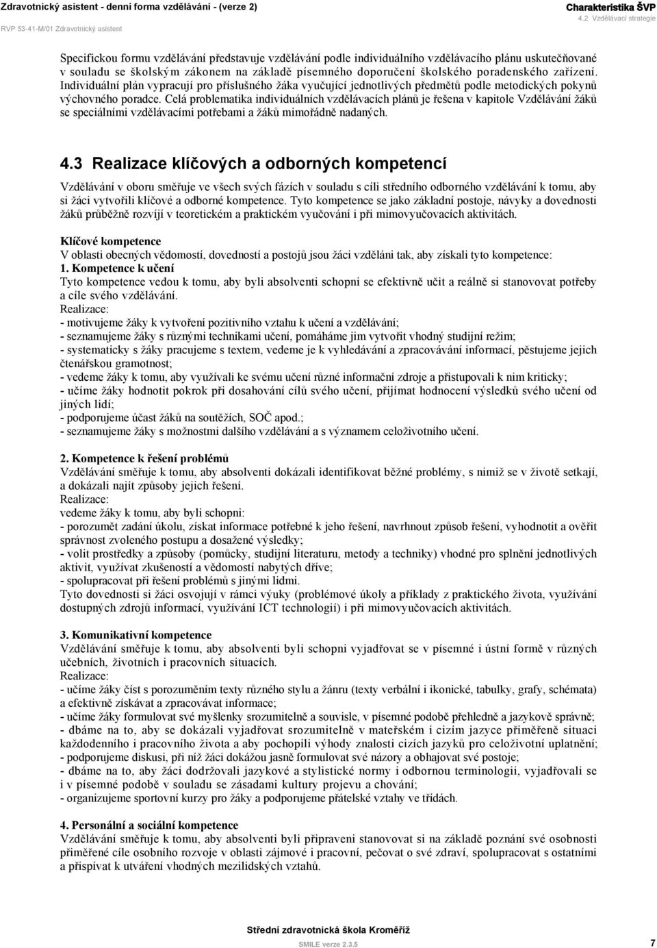 školského poradenského zařízení. Individuální plán vypracují pro příslušného žáka vyučující jednotlivých předmětů podle metodických pokynů výchovného poradce.