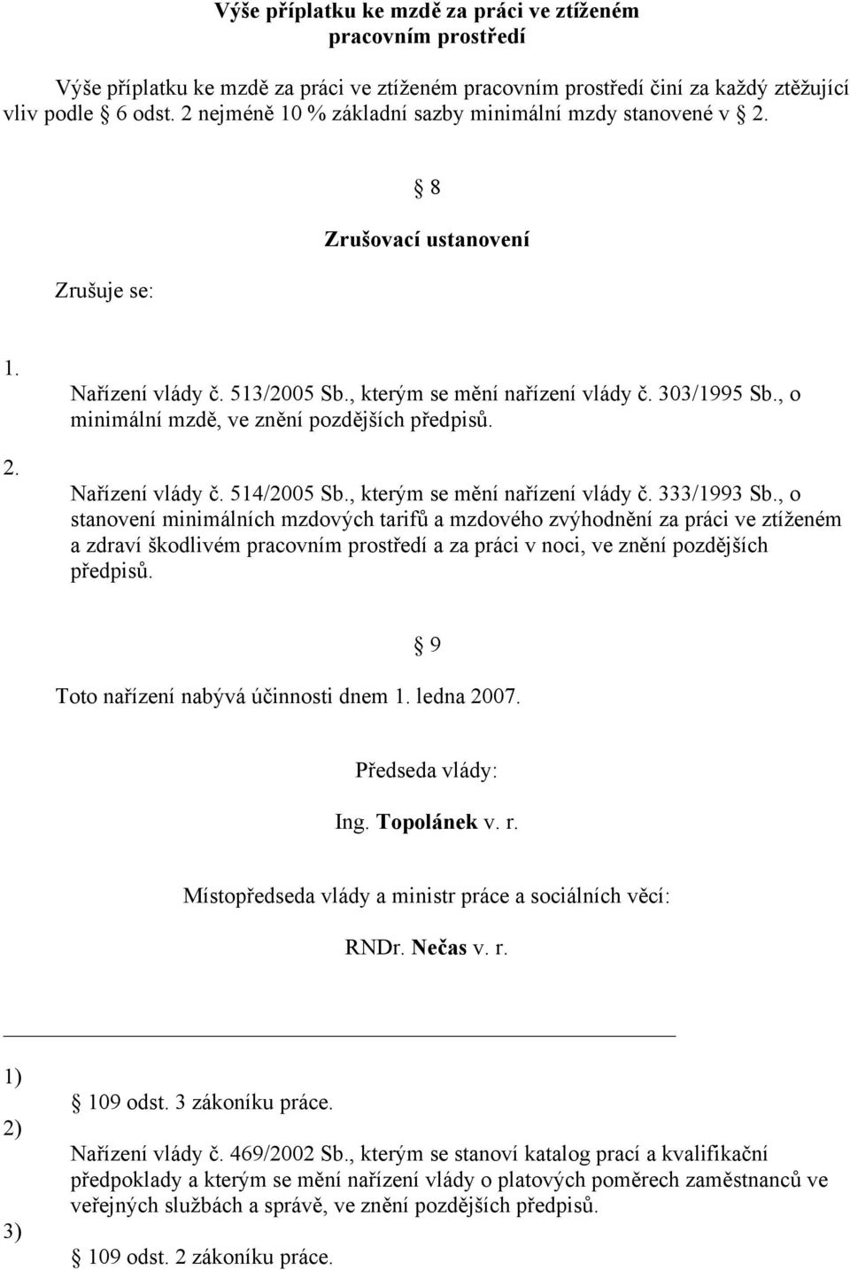 , o minimální mzdě, ve znění pozdějších předpisů. Nařízení vlády č. 514/2005 Sb., kterým se mění nařízení vlády č. 333/1993 Sb.