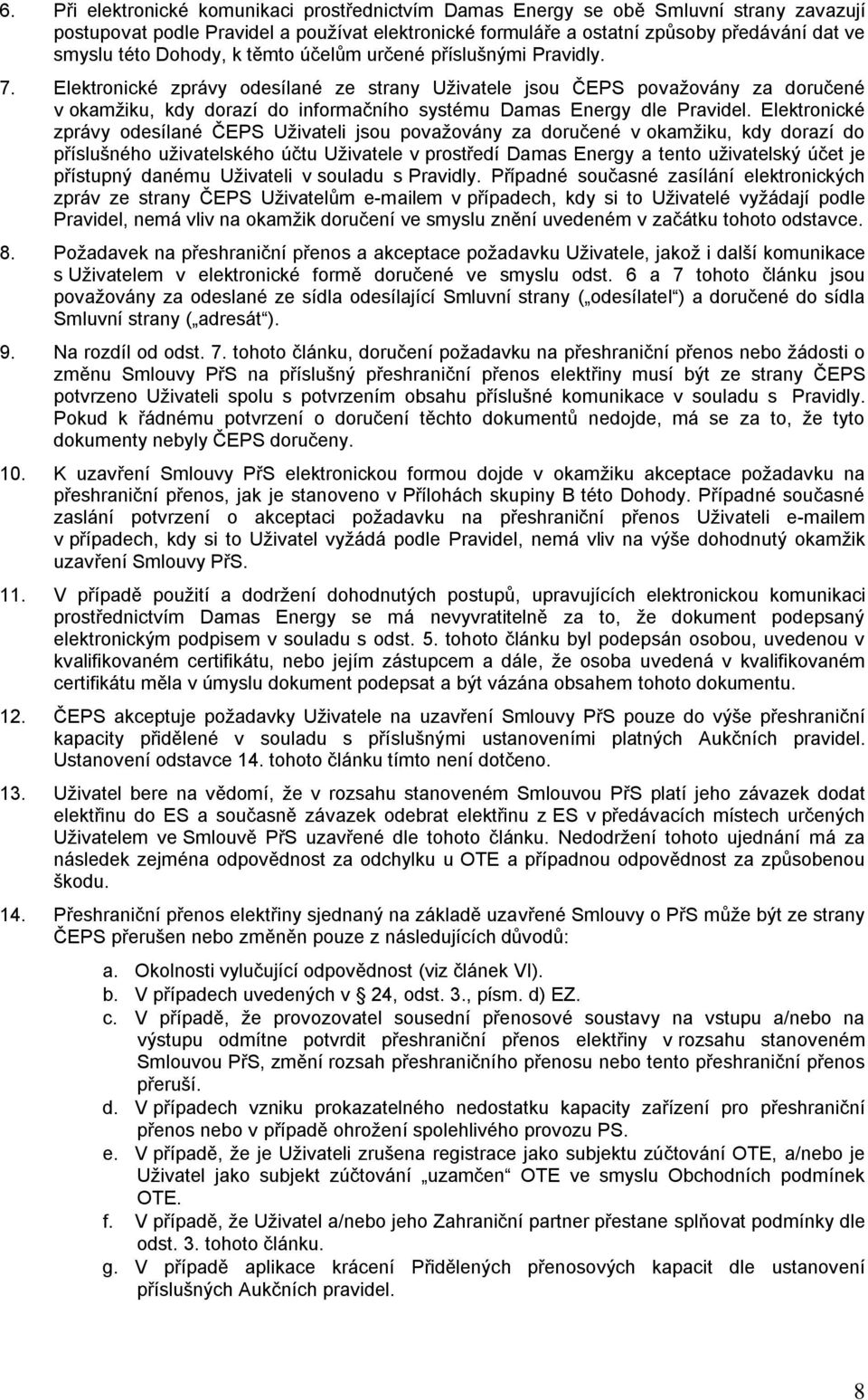 Elektronické zprávy odesílané ze strany Uživatele jsou ČEPS považovány za doručené v okamžiku, kdy dorazí do informačního systému Damas Energy dle Pravidel.