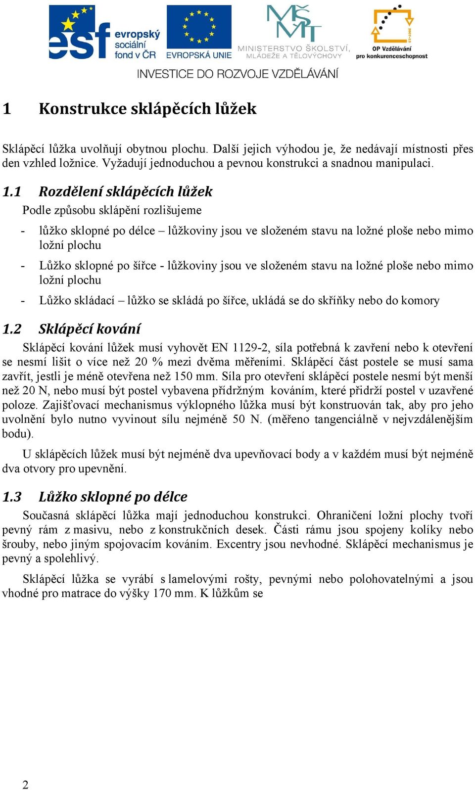 1 Rozdělení sklápěcích lůžek Podle způsobu sklápění rozlišujeme - lůžko sklopné po délce lůžkoviny jsou ve složeném stavu na ložné ploše nebo mimo ložní plochu - Lůžko sklopné po šířce - lůžkoviny