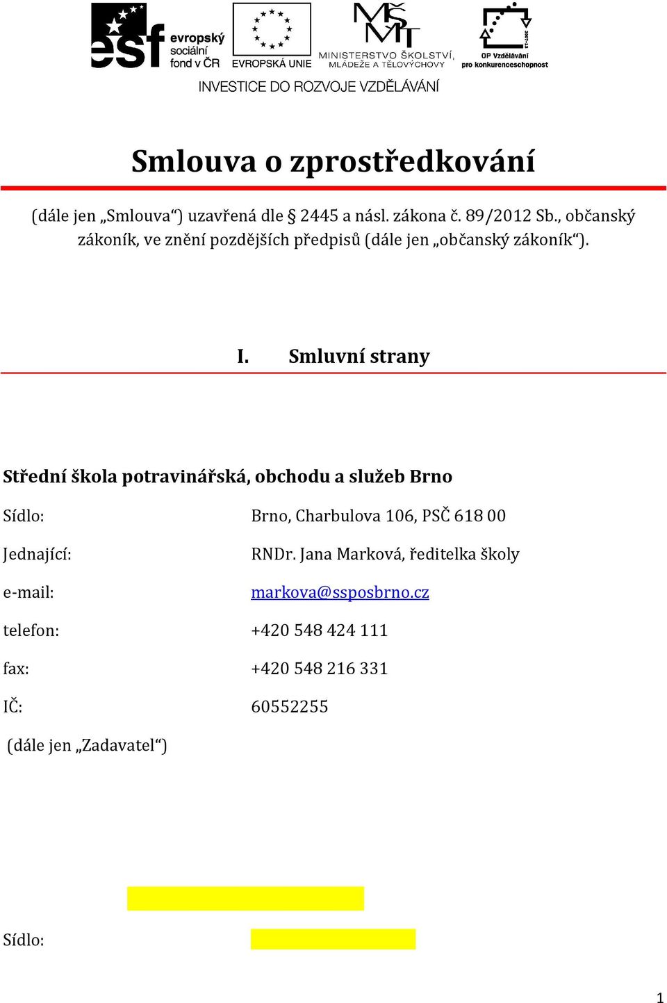 Smluvní strany Střední škola potravinářská, obchodu a služeb Brno Sídlo: Brno, Charbulova 106, PSČ 618 00