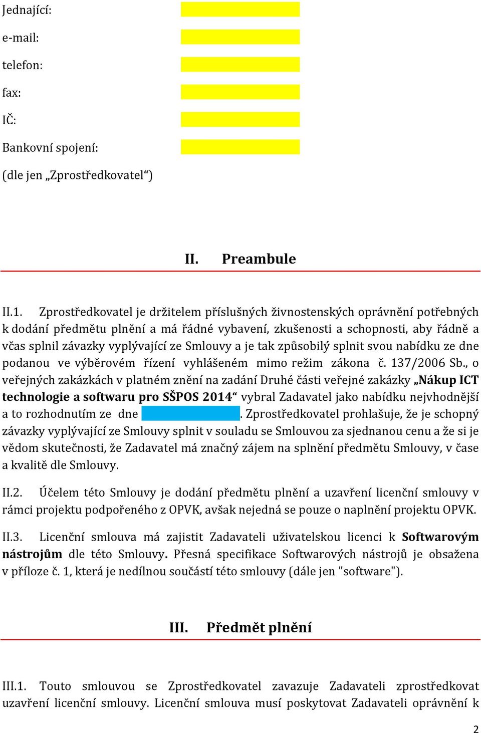 Smlouvy a je tak způsobilý splnit svou nabídku ze dne podanou ve výběrovém řízení vyhlášeném mimo režim zákona č. 137/2006 Sb.