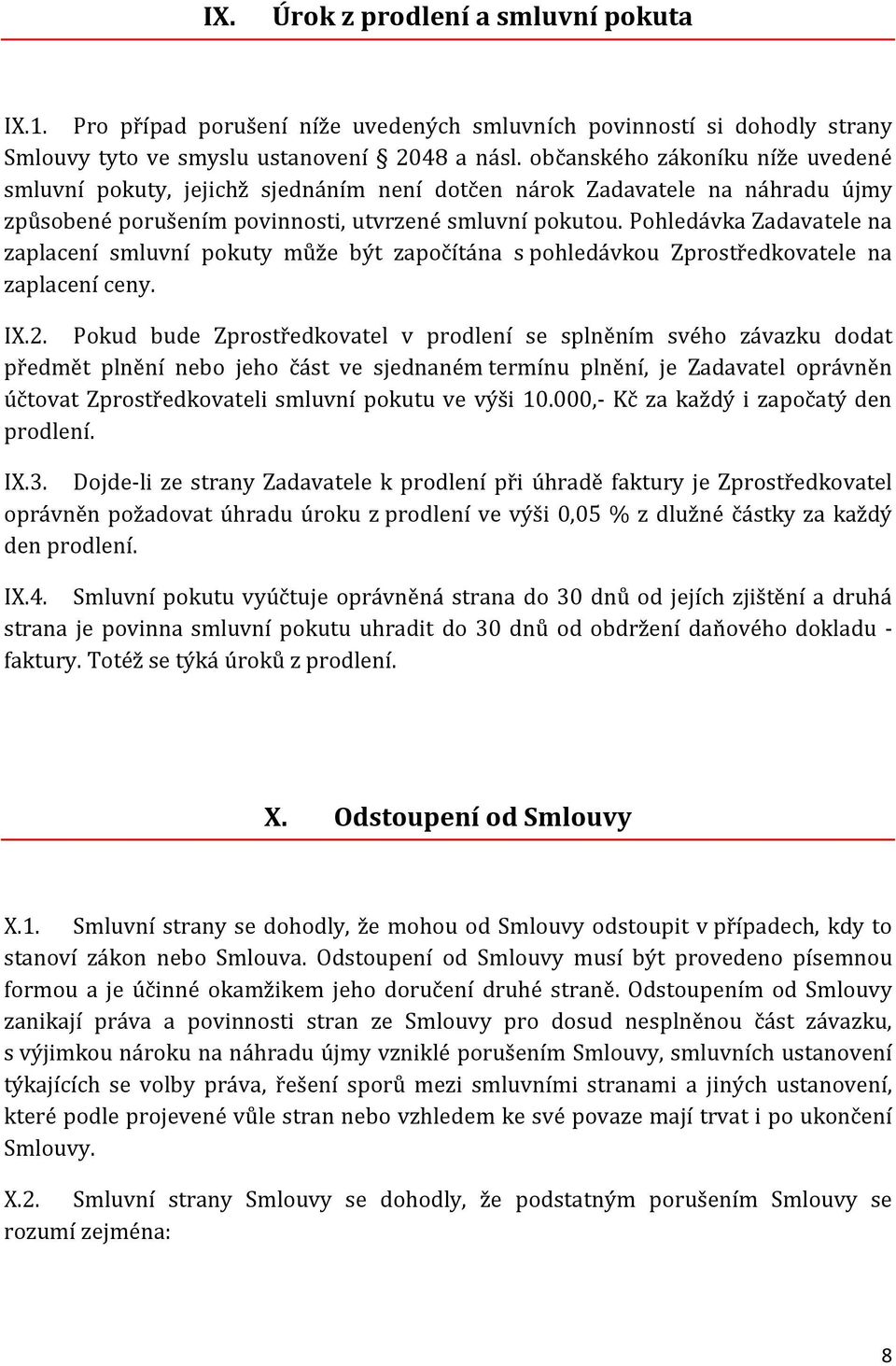 Pohledávka Zadavatele na zaplacení smluvní pokuty může být započítána s pohledávkou Zprostředkovatele na zaplacení ceny. IX.2.