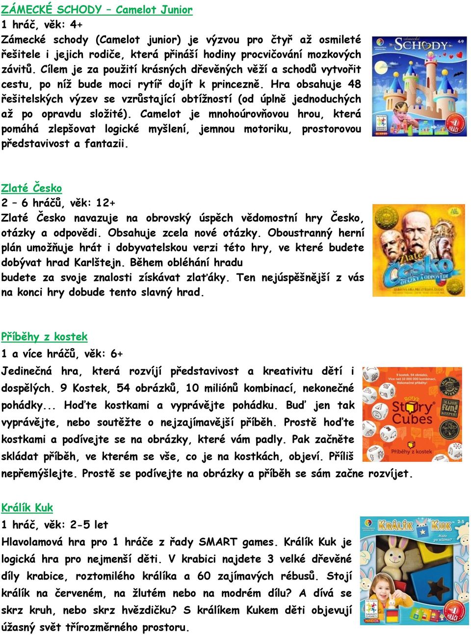 Hra obsahuje 48 řešitelských výzev se vzrůstající obtížností (od úplně jednoduchých až po opravdu složité).