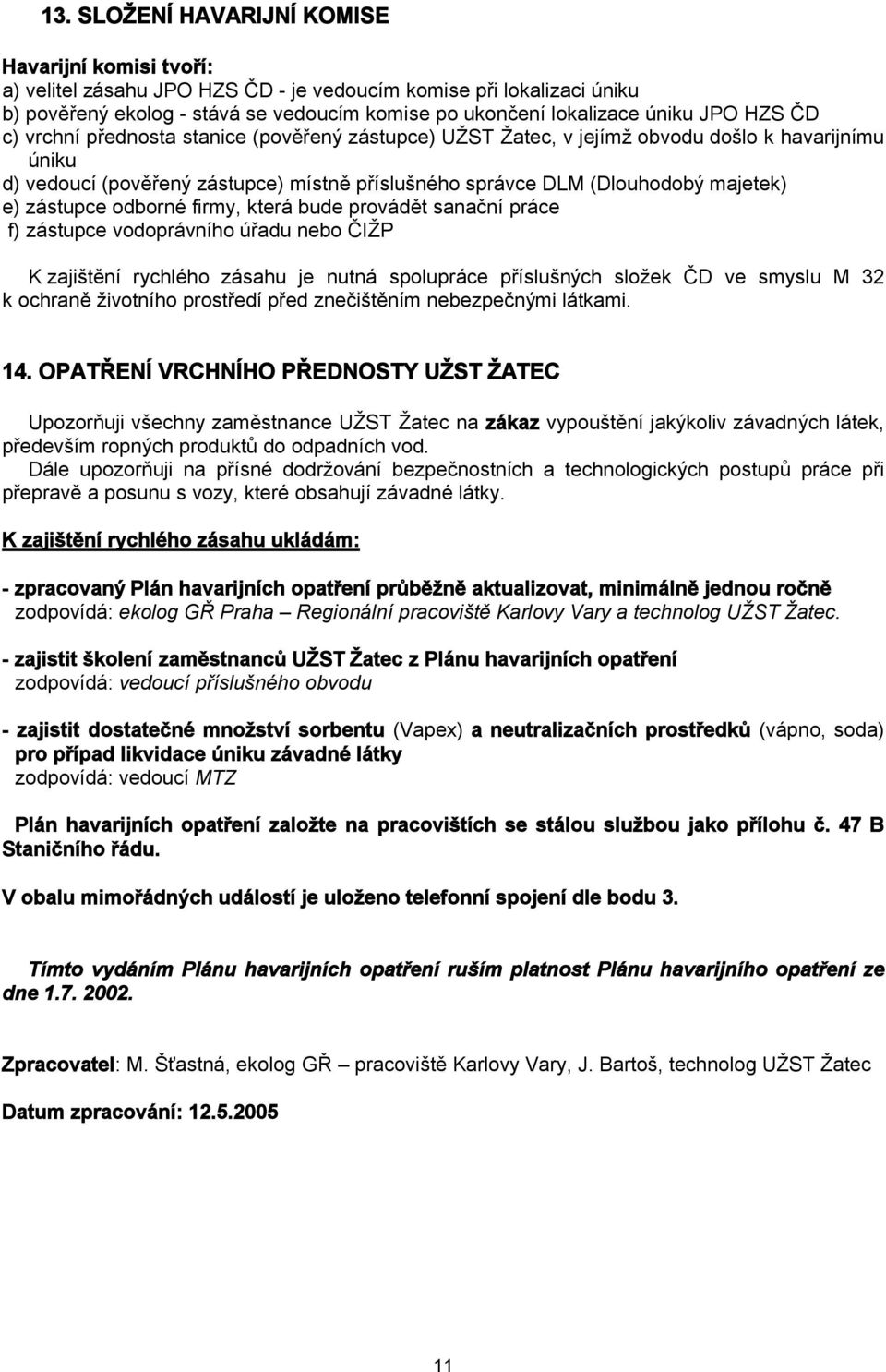 zástupce odborné firmy, která bude provádět sanační práce f) zástupce vodoprávního úřadu nebo ČIŽP K zajištění rychlého zásahu je nutná spolupráce příslušných složek ČD ve smyslu M 32 k ochraně