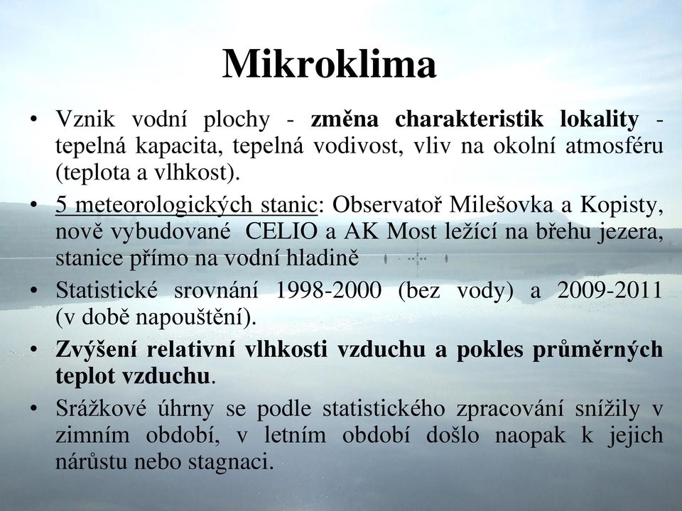 5 meteorologických stanic: Observatoř Milešovka a Kopisty, nově vybudované CELIO a AK Most ležící na břehu jezera, stanice přímo na vodní