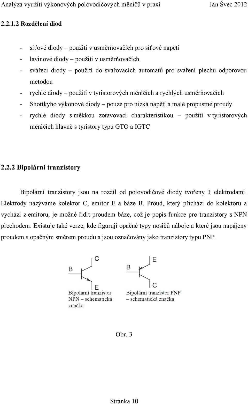 - rychlé diody použití v tyristorových měničích a rychlých usměrňovačích - Shottkyho výkonové diody pouze pro nízká napětí a malé propustné proudy - rychlé diody s měkkou zotavovací charakteristikou