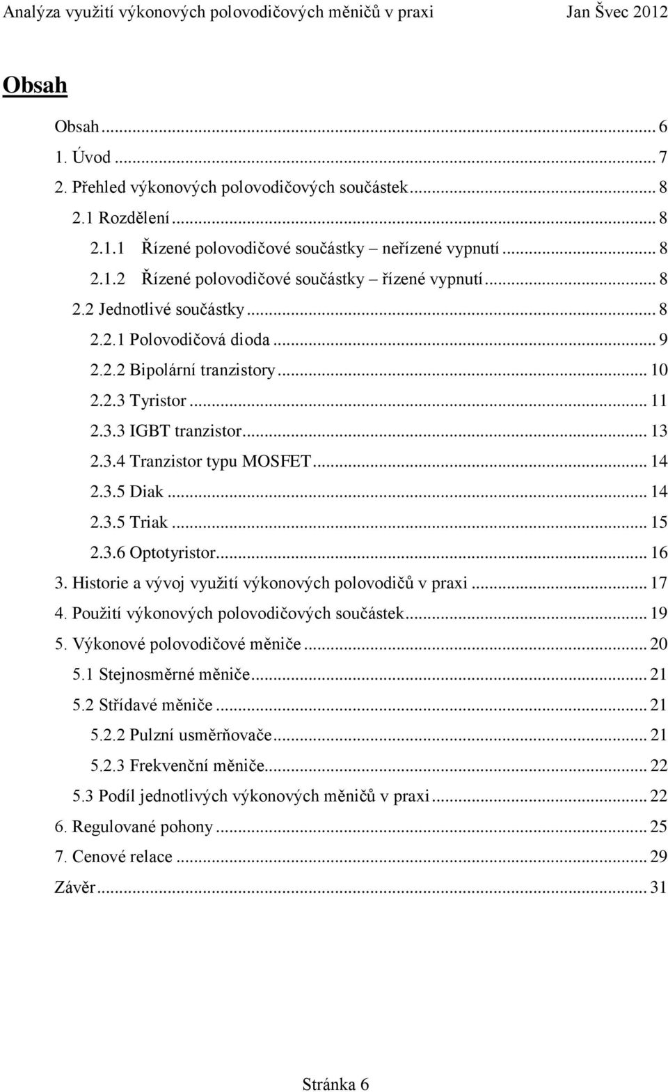 .. 15 2.3.6 Optotyristor... 16 3. Historie a vývoj využití výkonových polovodičů v praxi... 17 4. Použití výkonových polovodičových součástek... 19 5. Výkonové polovodičové měniče... 20 5.