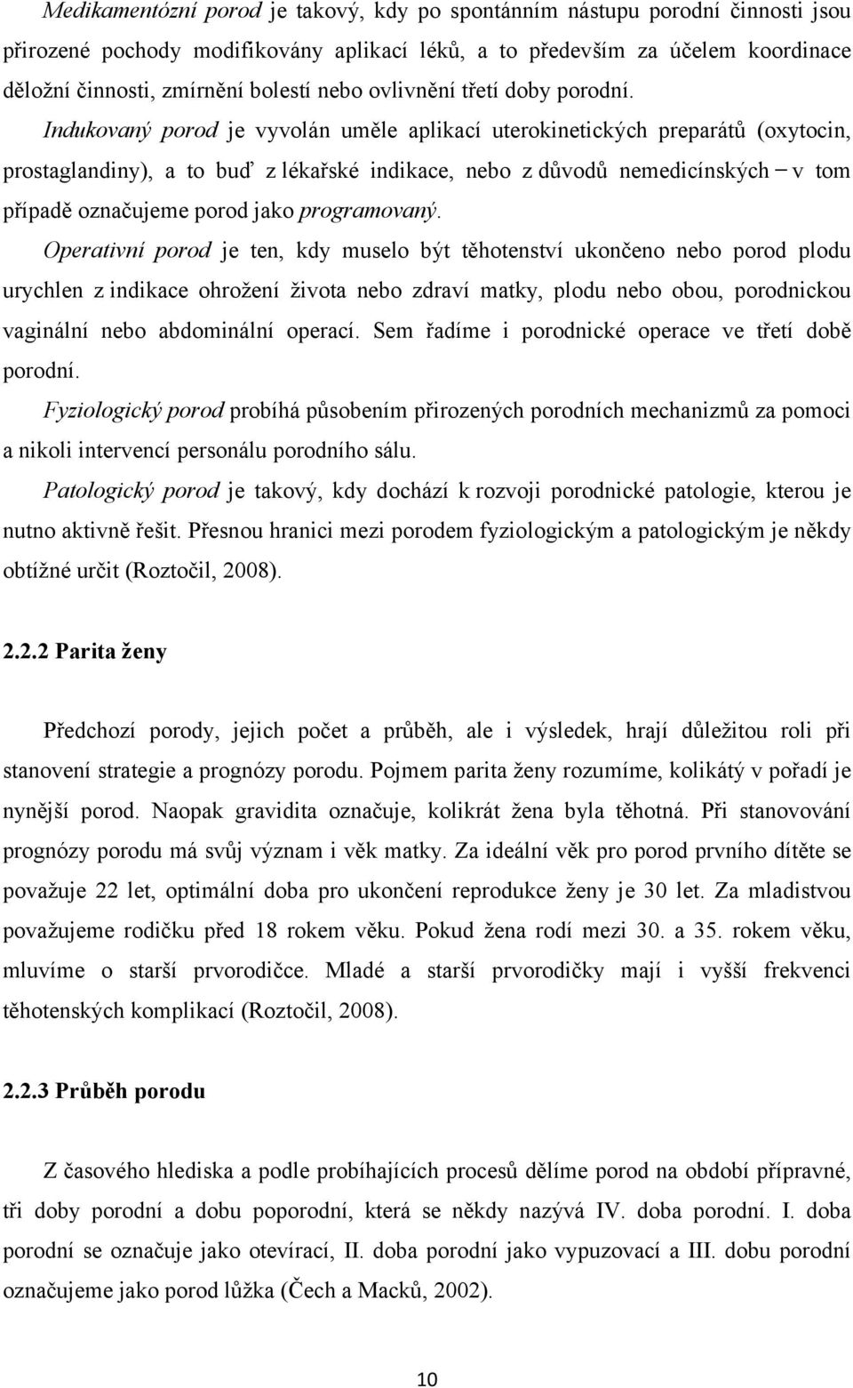 Indukovaný porod je vyvolán uměle aplikací uterokinetických preparátů (oxytocin, prostaglandiny), a to buď z lékařské indikace, nebo z důvodů nemedicínských v tom případě označujeme porod jako