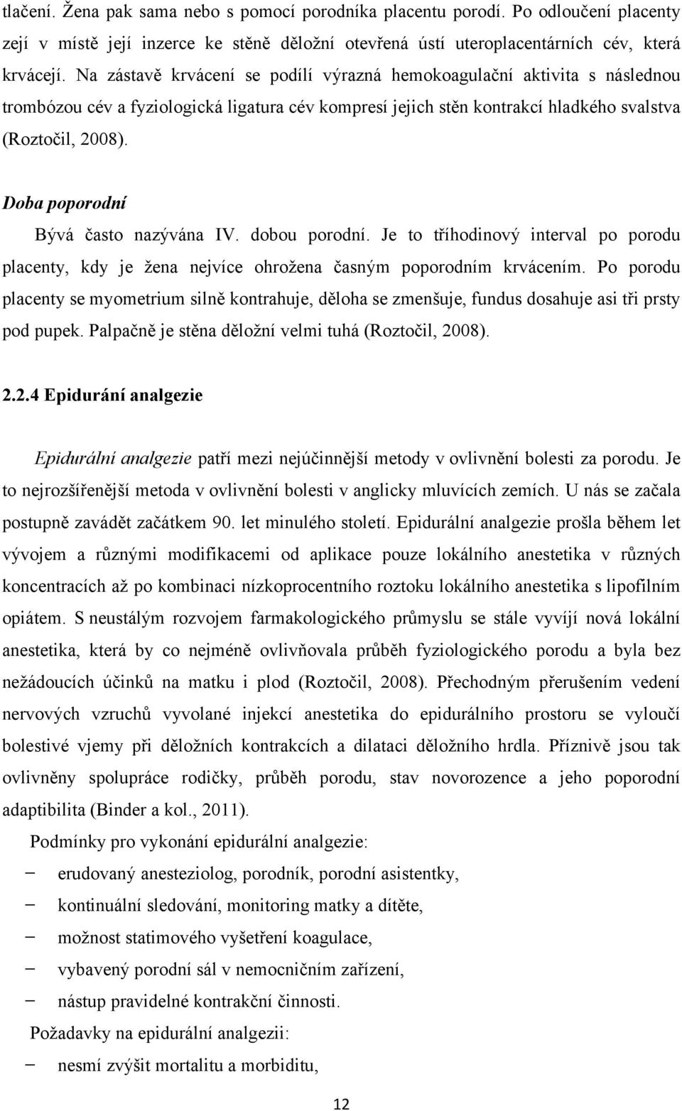 Doba poporodní Bývá často nazývána IV. dobou porodní. Je to tříhodinový interval po porodu placenty, kdy je žena nejvíce ohrožena časným poporodním krvácením.