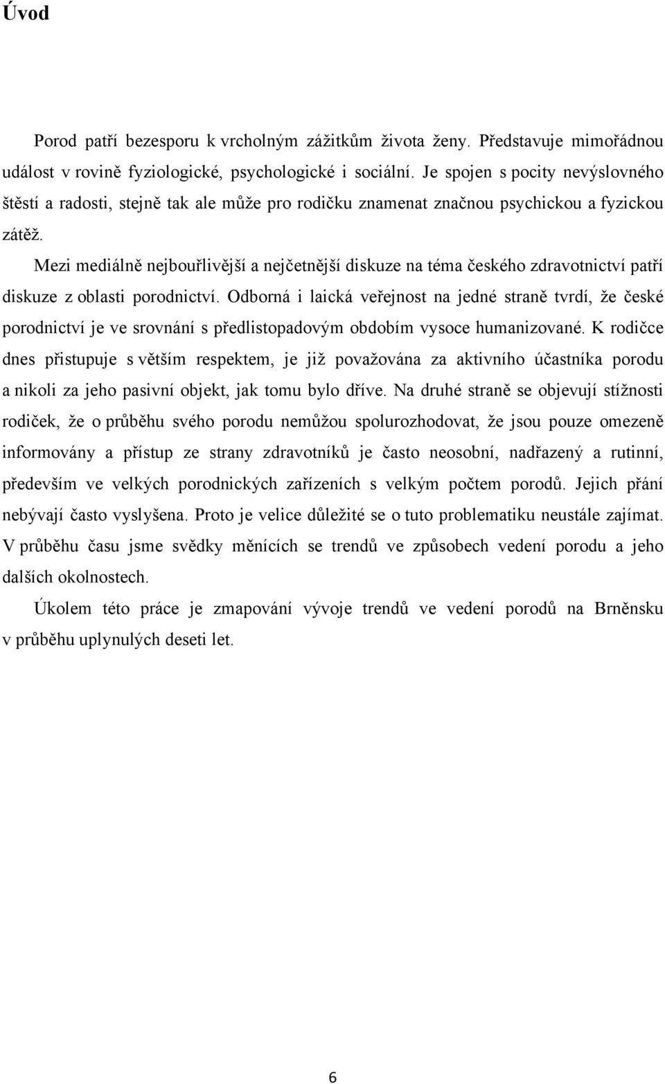 Mezi mediálně nejbouřlivější a nejčetnější diskuze na téma českého zdravotnictví patří diskuze z oblasti porodnictví.